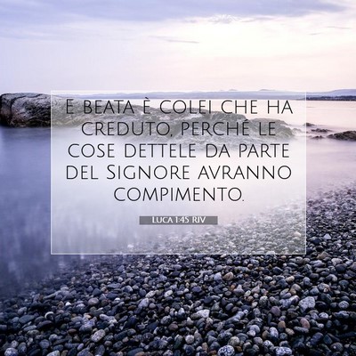 Picture 07 - Luca 1:45 RIV - E beata è colei che ha creduto, perché le cose - Bible Verse Picture