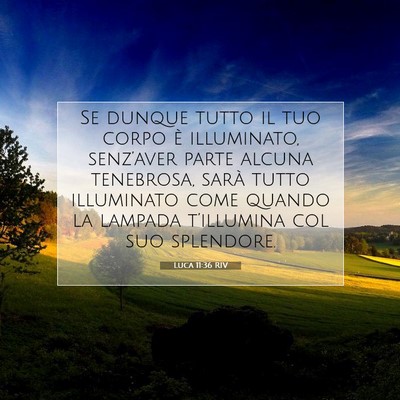 Picture 07 - Luca 11:36 RIV - Se dunque tutto il tuo corpo è illuminato, - Bible Verse Picture