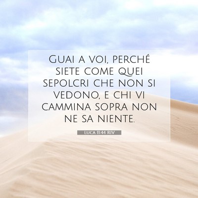 Picture 07 - Luca 11:44 RIV - Guai a voi, perché siete come quei sepolcri che - Bible Verse Picture