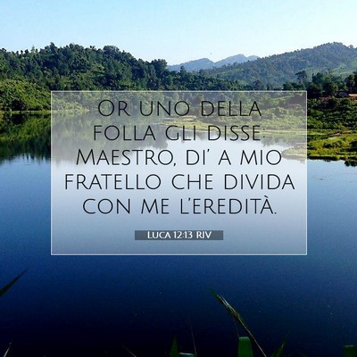 Picture 07 - Luca 12:13 RIV - Or uno della folla gli disse: Maestro, di’ a - Bible Verse Picture
