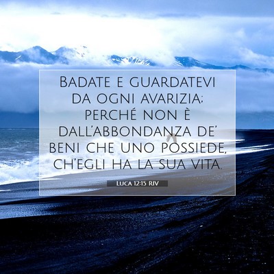 Picture 07 - Luca 12:15 RIV - Badate e guardatevi da ogni avarizia; perché non - Bible Verse Picture
