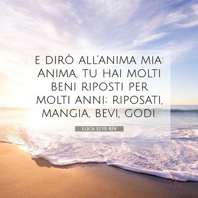 Picture 07 - Luca 12:19 RIV - e dirò all’anima mia: Anima, tu hai molti beni - Bible Verse Picture
