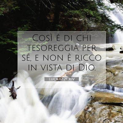 Picture 07 - Luca 12:21 RIV - Così è di chi tesoreggia per sé, e non è - Bible Verse Picture