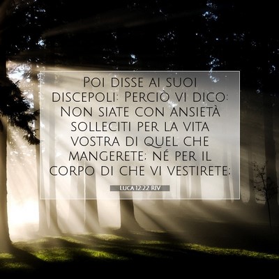 Picture 07 - Luca 12:22 RIV - Poi disse ai suoi discepoli: Perciò vi dico: Non - Bible Verse Picture