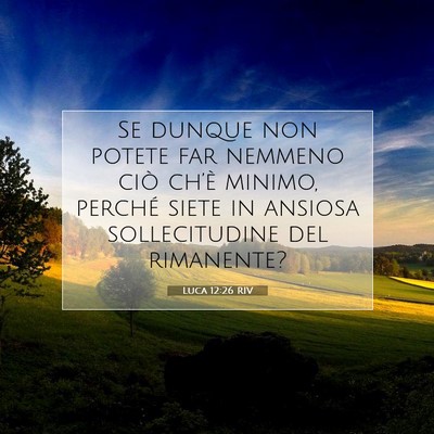 Picture 07 - Luca 12:26 RIV - Se dunque non potete far nemmeno ciò ch’è - Bible Verse Picture