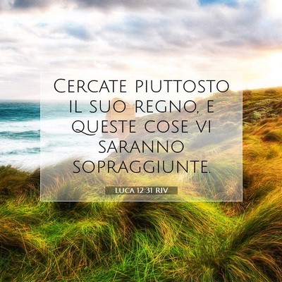 Picture 07 - Luca 12:31 RIV - Cercate piuttosto il suo regno, e queste cose vi - Bible Verse Picture