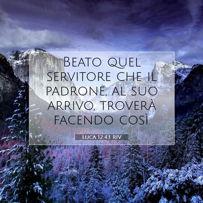 Picture 07 - Luca 12:43 RIV - Beato quel servitore che il padrone, al suo - Bible Verse Picture
