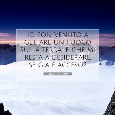 Picture 07 - Luca 12:49 RIV - Io son venuto a gettare un fuoco sulla terra; e - Bible Verse Picture