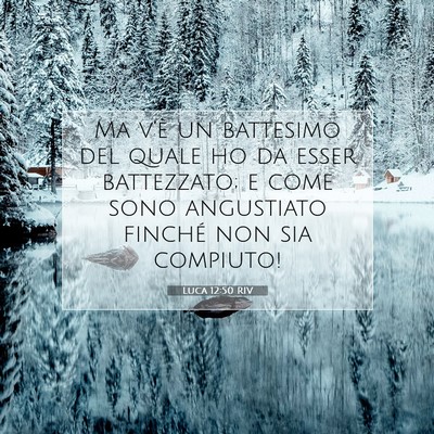 Picture 07 - Luca 12:50 RIV - Ma v’è un battesimo del quale ho da esser - Bible Verse Picture