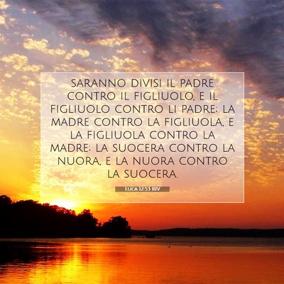 Picture 07 - Luca 12:53 RIV - saranno divisi il padre contro il figliuolo, e il - Bible Verse Picture
