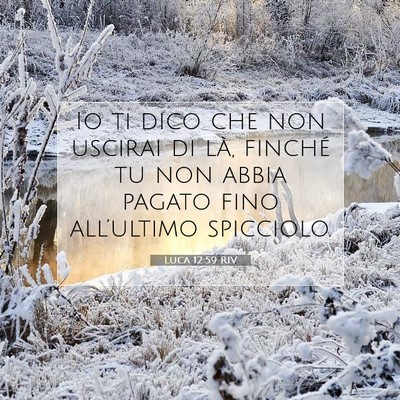Picture 07 - Luca 12:59 RIV - Io ti dico che non uscirai di là, finché tu non - Bible Verse Picture