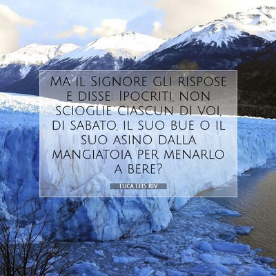 Picture 07 - Luca 13:15 RIV - Ma il Signore gli rispose e disse: Ipocriti, non - Bible Verse Picture