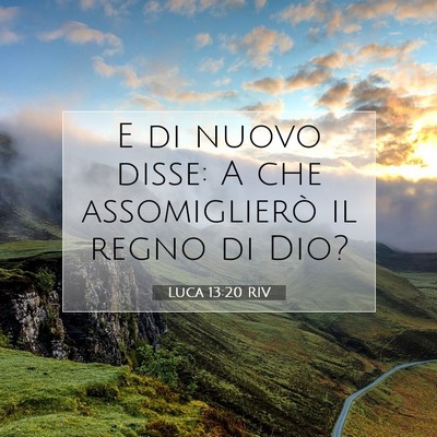 Picture 07 - Luca 13:20 RIV - E di nuovo disse: A che assomiglierò il regno di - Bible Verse Picture