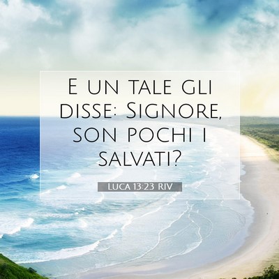 Picture 07 - Luca 13:23 RIV - E un tale gli disse: Signore, son pochi i - Bible Verse Picture