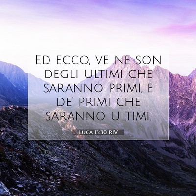 Picture 07 - Luca 13:30 RIV - Ed ecco, ve ne son degli ultimi che saranno - Bible Verse Picture