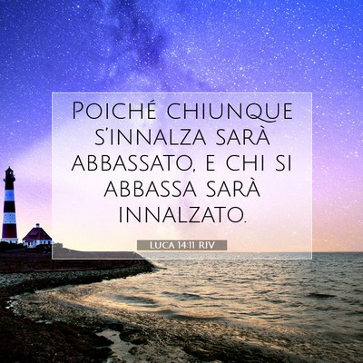 Picture 07 - Luca 14:11 RIV - Poiché chiunque s’innalza sarà abbassato, e - Bible Verse Picture