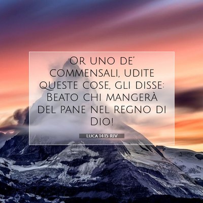 Picture 07 - Luca 14:15 RIV - Or uno de’ commensali, udite queste cose, gli - Bible Verse Picture