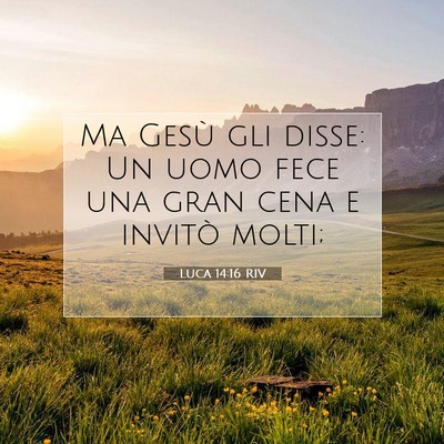 Picture 07 - Luca 14:16 RIV - Ma Gesù gli disse: Un uomo fece una gran cena e - Bible Verse Picture