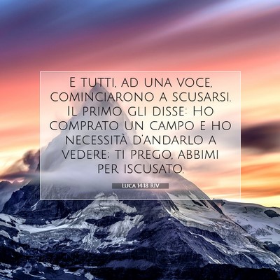 Picture 07 - Luca 14:18 RIV - E tutti, ad una voce, cominciarono a scusarsi. Il - Bible Verse Picture