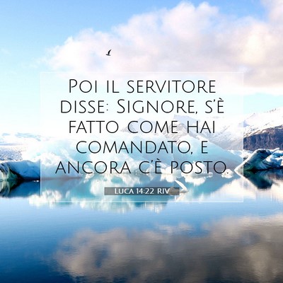 Picture 07 - Luca 14:22 RIV - Poi il servitore disse: Signore, s’è fatto - Bible Verse Picture