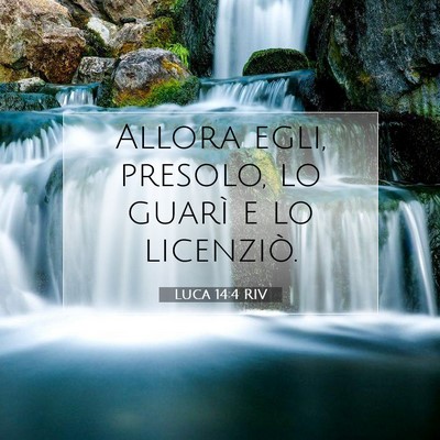 Picture 07 - Luca 14:4 RIV - Allora egli, presolo, lo guarì e lo - Bible Verse Picture