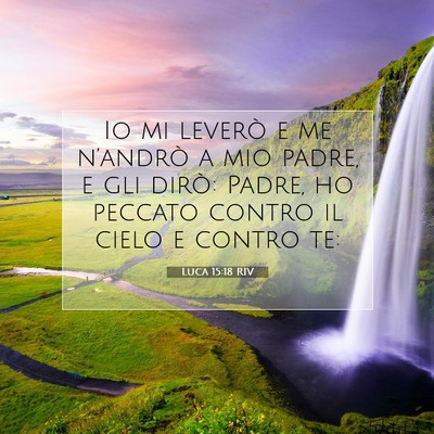 Picture 07 - Luca 15:18 RIV - Io mi leverò e me n’andrò a mio padre, e gli - Bible Verse Picture