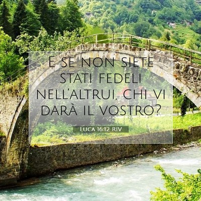 Picture 07 - Luca 16:12 RIV - E se non siete stati fedeli nell’altrui, chi vi - Bible Verse Picture