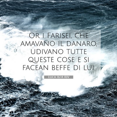 Picture 07 - Luca 16:14 RIV - Or i Farisei, che amavano il danaro, udivano - Bible Verse Picture