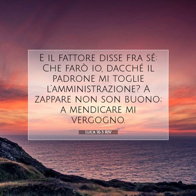 Picture 07 - Luca 16:3 RIV - E il fattore disse fra sé: Che farò io, dacché - Bible Verse Picture