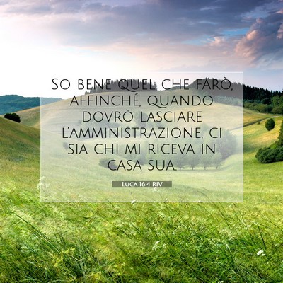 Picture 07 - Luca 16:4 RIV - So bene quel che farò, affinché, quando dovrò - Bible Verse Picture