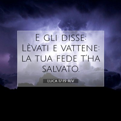 Picture 07 - Luca 17:19 RIV - E gli disse: Lèvati e vattene: la tua fede - Bible Verse Picture