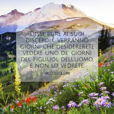 Picture 07 - Luca 17:22 RIV - Disse pure ai suoi discepoli: Verranno giorni che - Bible Verse Picture