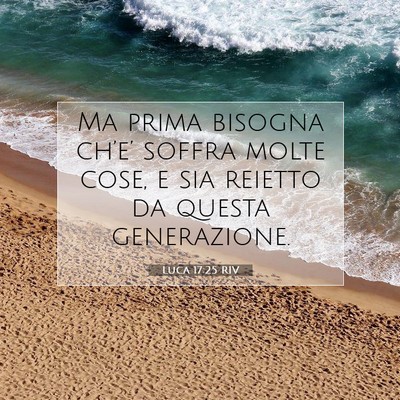 Picture 07 - Luca 17:25 RIV - Ma prima bisogna ch’e’ soffra molte cose, e - Bible Verse Picture