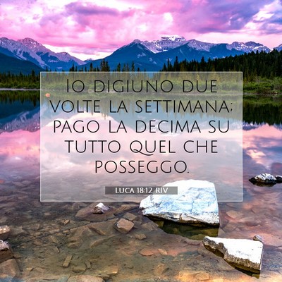 Picture 07 - Luca 18:12 RIV - Io digiuno due volte la settimana; pago la decima - Bible Verse Picture