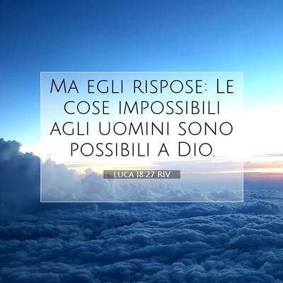 Picture 07 - Luca 18:27 RIV - Ma egli rispose: Le cose impossibili agli uomini - Bible Verse Picture