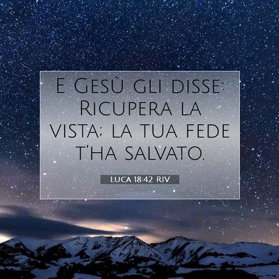 Picture 07 - Luca 18:42 RIV - E Gesù gli disse: Ricupera la vista; la tua fede - Bible Verse Picture