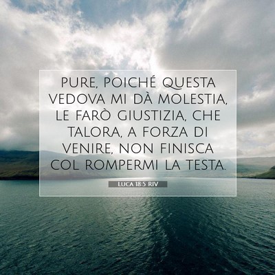 Picture 07 - Luca 18:5 RIV - pure, poiché questa vedova mi dà molestia, le - Bible Verse Picture