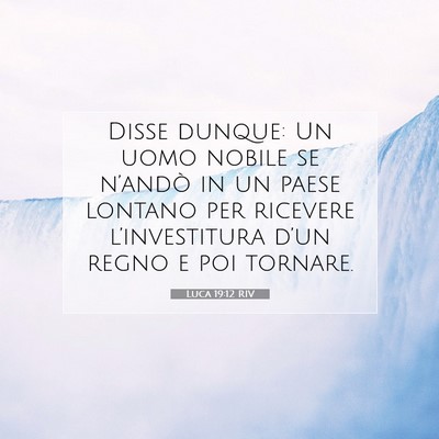 Picture 07 - Luca 19:12 RIV - Disse dunque: Un uomo nobile se n’andò in un - Bible Verse Picture