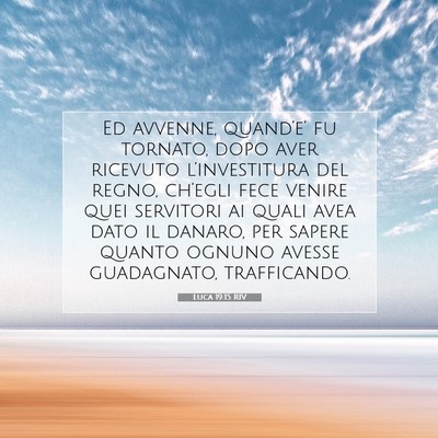 Picture 07 - Luca 19:15 RIV - Ed avvenne, quand’e’ fu tornato, dopo aver - Bible Verse Picture
