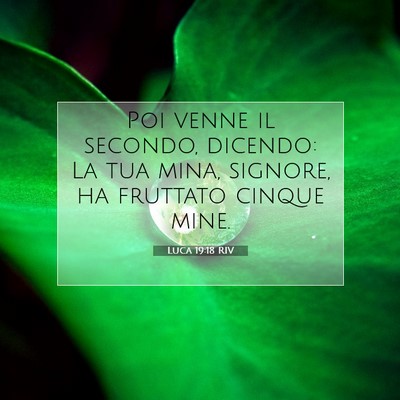 Picture 07 - Luca 19:18 RIV - Poi venne il secondo, dicendo: La tua mina, - Bible Verse Picture