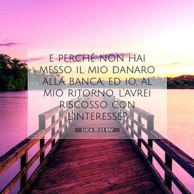 Picture 07 - Luca 19:23 RIV - e perché non hai messo il mio danaro alla banca, - Bible Verse Picture