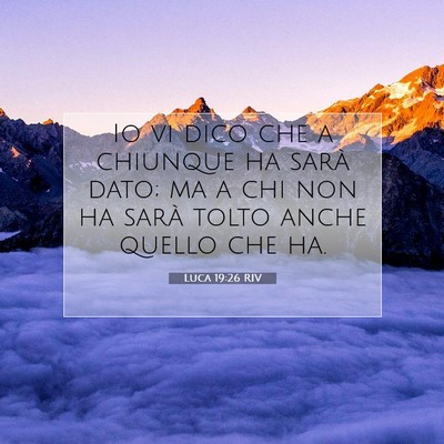 Picture 07 - Luca 19:26 RIV - Io vi dico che a chiunque ha sarà dato; ma a chi - Bible Verse Picture