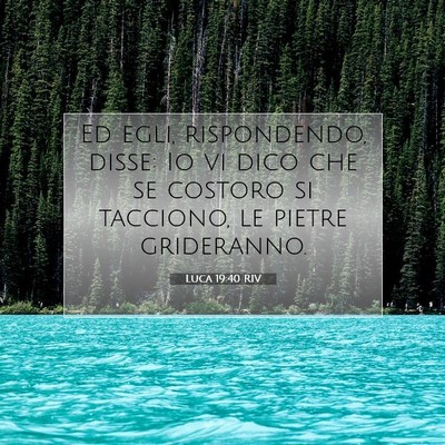 Picture 07 - Luca 19:40 RIV - Ed egli, rispondendo, disse: Io vi dico che se - Bible Verse Picture