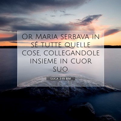 Picture 07 - Luca 2:19 RIV - Or Maria serbava in sé tutte quelle cose, - Bible Verse Picture