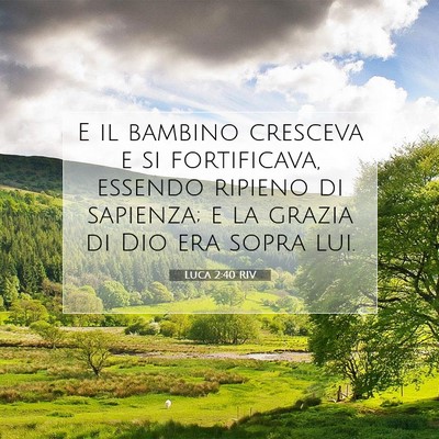Picture 07 - Luca 2:40 RIV - E il bambino cresceva e si fortificava, essendo - Bible Verse Picture