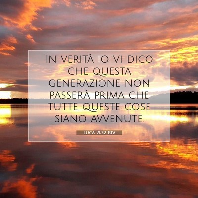 Picture 07 - Luca 21:32 RIV - In verità io vi dico che questa generazione non - Bible Verse Picture