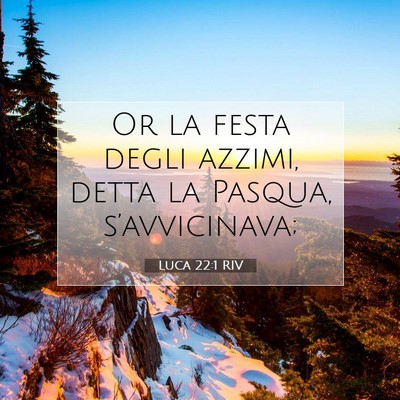 Picture 07 - Luca 22:1 RIV - Or la festa degli azzimi, detta la Pasqua, - Bible Verse Picture