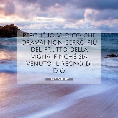 Picture 07 - Luca 22:18 RIV - perché io vi dico che oramai non berrò più del - Bible Verse Picture