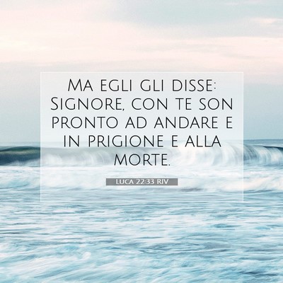Picture 07 - Luca 22:33 RIV - Ma egli gli disse: Signore, con te son pronto ad - Bible Verse Picture