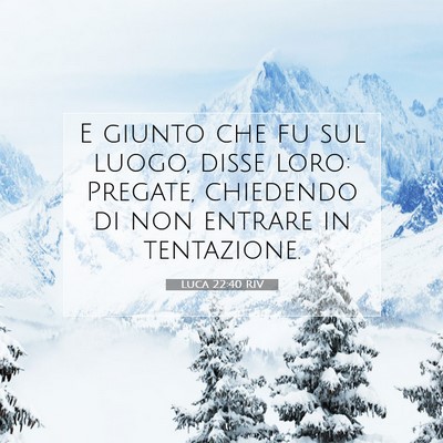 Picture 07 - Luca 22:40 RIV - E giunto che fu sul luogo, disse loro: Pregate, - Bible Verse Picture